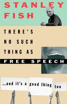 La liberté d'expression n'existe pas : Et c'est aussi une bonne chose - There's No Such Thing as Free Speech: And It's a Good Thing, Too