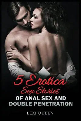 5 histoires érotiques de sexe anal et de double pénétration - 5 Erotica Sex Stories of Anal Sex and Double Penetration