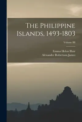 Les îles Philippines, 1493-1803 ; Volume III - The Philippine Islands, 1493-1803; Volume III