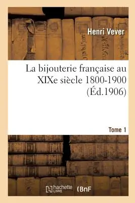 La Bijouterie Franaise Au Xixe Siècle 1800-1900. Tome 1 - La Bijouterie Franaise Au Xixe Sicle 1800-1900. Tome 1