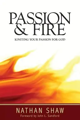 Passion et feu : Allumer votre passion pour Dieu - Passion and Fire: Igniting your passion for God