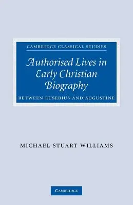 Les vies autorisées dans la biographie chrétienne primitive : Entre Eusèbe et Augustin - Authorised Lives in Early Christian Biography: Between Eusebius and Augustine