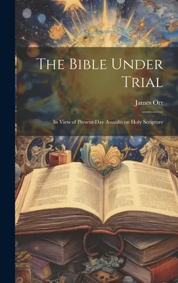 La Bible en procès : Au vu des attaques actuelles contre les Saintes Ecritures - The Bible Under Trial: In View of Present-day Assaults on Holy Scripture