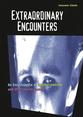 Rencontres extraordinaires : Une encyclopédie des extraterrestres et des êtres d'un autre monde - Extraordinary Encounters: An Encyclopedia of Extraterrestrials and Otherworldly Beings
