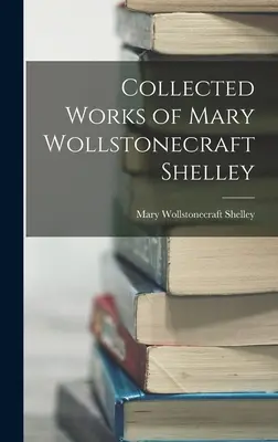 Œuvres complètes de Mary Wollstonecraft Shelley - Collected Works of Mary Wollstonecraft Shelley