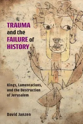 Le traumatisme et l'échec de l'histoire : Rois, Lamentations et destruction de Jérusalem - Trauma and the Failure of History: Kings, Lamentations, and the Destruction of Jerusalem