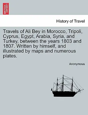 Voyages d'Ali Bey au Maroc, à Tripoli, à Chypre, en Égypte, en Arabie, en Syrie et en Turquie, entre les années 1803 et 1807. Rédigé par lui-même et illustré - Travels of Ali Bey in Morocco, Tripoli, Cyprus, Egypt, Arabia, Syria, and Turkey, Between the Years 1803 and 1807. Written by Himself, and Illustrated