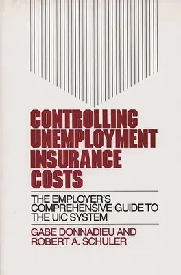 Maîtriser les coûts de l'assurance chômage : The Employer's Comprehensive Guide to the Uic System (Guide complet de l'employeur sur le système d'assurance-chômage) - Controlling Unemployment Insurance Costs: The Employer's Comprehensive Guide to the Uic System