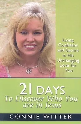21 jours pour découvrir qui vous êtes en Jésus : Vivre dans la confiance et l'assurance de son amour immuable pour vous - 21 Days to Discover Who You Are in Jesus: Living Confident and Secure in His Unchanging Love for You