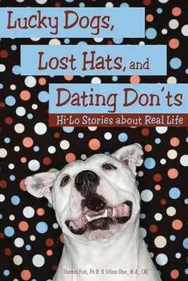 Les chiens chanceux, les chapeaux perdus et les rendez-vous à ne pas manquer : Histoires de la vie réelle - Lucky Dogs, Lost Hats, and Dating Don'ts: Hi-Lo Stories about Real Life