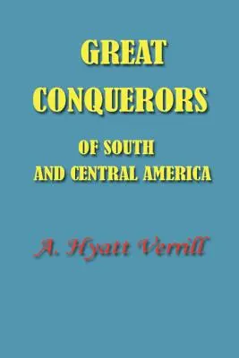 Les grands conquérants de l'Amérique du Sud et de l'Amérique centrale - Great Conquerors of South and Central America