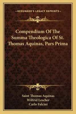 Compendium de la Somme théologique de saint Thomas d'Aquin, Pars Prima - Compendium Of The Summa Theologica Of St. Thomas Aquinas, Pars Prima