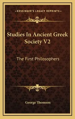 Études sur la société grecque antique V2 : Les premiers philosophes - Studies In Ancient Greek Society V2: The First Philosophers