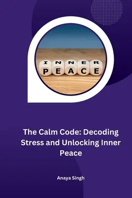 Le code du calme : Décoder le stress et libérer la paix intérieure - The Calm Code: Decoding Stress and Unlocking Inner Peace