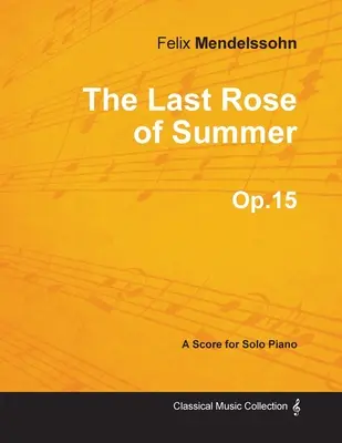 La dernière rose de l'été Op.15 - Pour piano seul (1827) - The Last Rose of Summer Op.15 - For Solo Piano (1827)