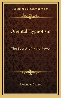 L'hypnotisme oriental : Le secret du pouvoir de l'esprit - Oriental Hypnotism: The Secret of Mind Power