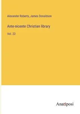 Bibliothèque chrétienne ante-nicéenne : Tome 22 - Ante-nicente Christian library: Vol. 22