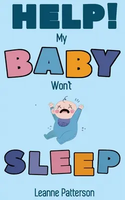 Aidez-nous ! Mon bébé ne dort pas : Le guide d'amour du parent épuisé pour apprendre à dormir à son bébé, développer des habitudes de sommeil saines chez le nourrisson et s'assurer que vous ne vous endormez pas. - Help! My Baby Won't Sleep: The Exhausted Parent's Loving Guide to Baby Sleep Training, Developing Healthy Infant Sleep Habits and Making Sure You