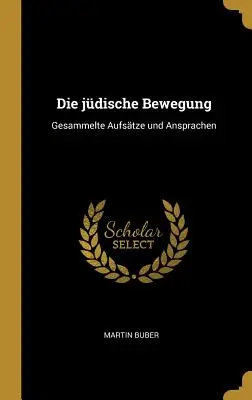 Die jdische Bewegung : Gesammelte Aufstze und Ansprachen - Die jdische Bewegung: Gesammelte Aufstze und Ansprachen