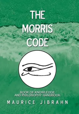 Le code Morris : Manuel du livre de la connaissance et de la philosophie - The Morris Code: Book of Knowledge and Philosophy Handbook