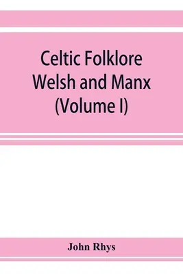 Folklore celtique : Gallois et Manx (Volume I) - Celtic folklore: Welsh and Manx (Volume I)