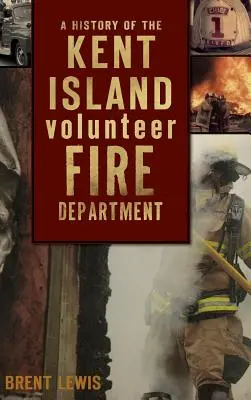 Histoire du service des pompiers volontaires de l'île Kent - A History of the Kent Island Volunteer Fire Department