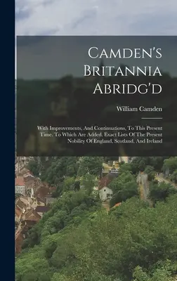 Britannia de Camden Abridg'd : Avec des améliorations et des continuations jusqu'à aujourd'hui. La plupart de ces ouvrages ont été traduits en français et en anglais. - Camden's Britannia Abridg'd: With Improvements, And Continuations, To This Present Time. To Which Are Added, Exact Lists Of The Present Nobility Of