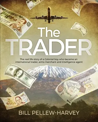 Le négociant : L'histoire vraie d'un jeune colonial devenu négociant international, marchand d'armes et agent de renseignement - The Trader: The real life story of a colonial boy who became an international trader, arms merchant and intelligence agent