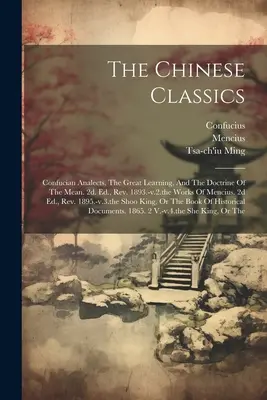 Les classiques chinois : Les Analectes de Confucius, Le Grand Apprentissage et La Doctrine du Moyen. 2d. Ed., Rev. 1893.-v.2.les Œuvres de Mencius. 2d - The Chinese Classics: Confucian Analects, The Great Learning, And The Doctrine Of The Mean. 2d. Ed., Rev. 1893.-v.2.the Works Of Mencius. 2d