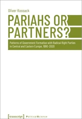 Parias ou partenaires ? Modèles de formation des gouvernements avec les partis de la droite radicale en Europe centrale et orientale, 1990-2020 - Pariahs or Partners?: Patterns of Government Formation with Radical Right Parties in Central and Eastern Europe, 1990-2020