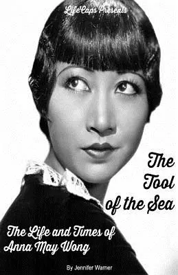 L'outil de la mer : La vie et l'époque d'Anna May Wong - The Tool of the Sea: The Life and Times of Anna May Wong