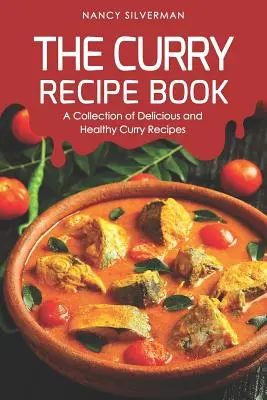 Le livre de recettes au curry : Une collection de recettes au curry délicieuses et saines - The Curry Recipe Book: A Collection of Delicious and Healthy Curry Recipes