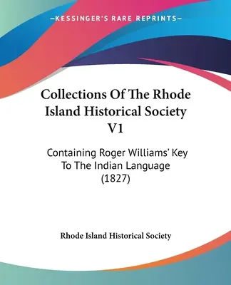 Collections de la société historique du Rhode Island V1 : Containing Roger Williams' Key To The Indian Language (1827) - Collections Of The Rhode Island Historical Society V1: Containing Roger Williams' Key To The Indian Language (1827)