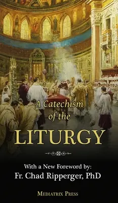 Un catéchisme de la liturgie : A l'usage de la Messe latine traditionnelle - A Catechism of the Liturgy: For use with the Traditional Latin Mass