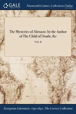 The Mysteries of Abruzzo : by the author of The Child of Doubt, &c ; VOL. II - The Mysteries of Abruzzo: by the Author of The Child of Doubt, &c; VOL. II