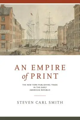 Un empire de l'imprimé : Le commerce de l'édition à New York au début de la République américaine - An Empire of Print: The New York Publishing Trade in the Early American Republic