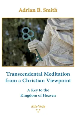 La méditation transcendantale d'un point de vue chrétien : Une clé pour le Royaume des Cieux - Transcendental Meditation from a Christian Viewpoint: A Key to the Kingdom of Heaven