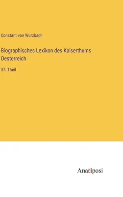 Dictionnaire biographique de l'Empire d'Autriche : 37e partie - Biographisches Lexikon des Kaiserthums Oesterreich: 37. Theil