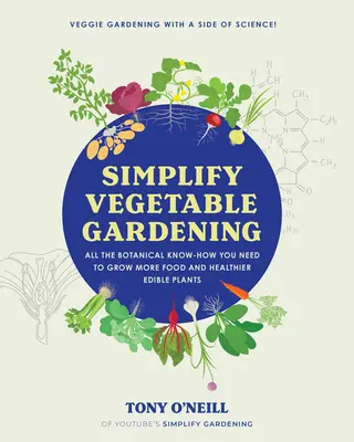 Simplifier le jardinage : Toutes les connaissances botaniques nécessaires pour cultiver plus de nourriture et des plantes comestibles plus saines - Simplify Vegetable Gardening: All the Botanical Know-How You Need to Grow More Food and Healthier Edible Plants