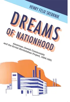 Rêves de nation : Les communistes juifs américains et le projet soviétique du Birobidzhan, 1924-1951 - Dreams of Nationhood: American Jewish Communists and the Soviet Birobidzhan Project, 1924-1951