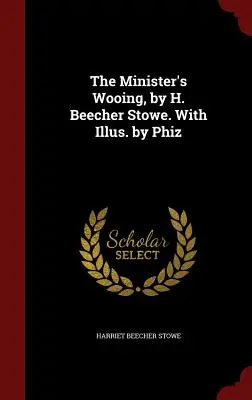 La cour du ministre, par H. Beecher Stowe. Avec des illustrations de Phiz - The Minister's Wooing, by H. Beecher Stowe. With Illus. by Phiz