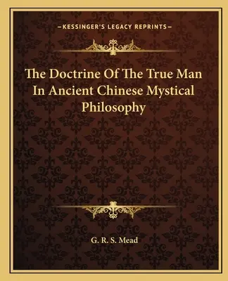 La doctrine de l'homme véritable dans l'ancienne philosophie mystique chinoise - The Doctrine Of The True Man In Ancient Chinese Mystical Philosophy