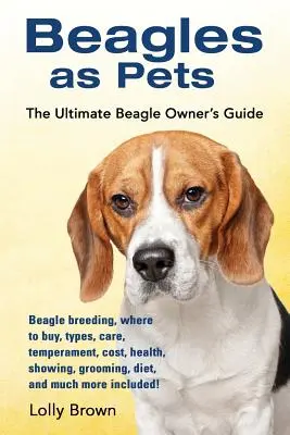 Beagles comme animaux de compagnie : élevage des beagles, lieux d'achat, types, soins, tempérament, coût, santé, expositions, toilettage, alimentation, et bien d'autres choses encore. - Beagles as Pets: Beagle breeding, where to buy, types, care, temperament, cost, health, showing, grooming, diet, and much more included