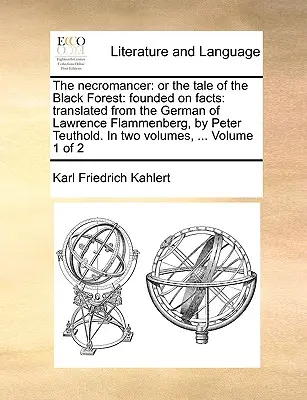 Le Nécromancien : Le Nécromancien : ou le conte de la Forêt Noire : Fondé sur des faits : L'histoire de la forêt noire, fondée sur des faits, traduite de l'allemand de Lawrence Flammenberg, en deux volumes, - The Necromancer: Or the Tale of the Black Forest: Founded on Facts: Translated from the German of Lawrence Flammenberg, in Two Volumes,