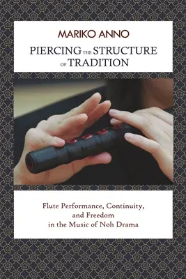 Percer la structure de la tradition : L'interprétation à la flûte, la continuité et la liberté dans la musique du théâtre nô - Piercing the Structure of Tradition: Flute Performance, Continuity, and Freedom in the Music of Noh Drama