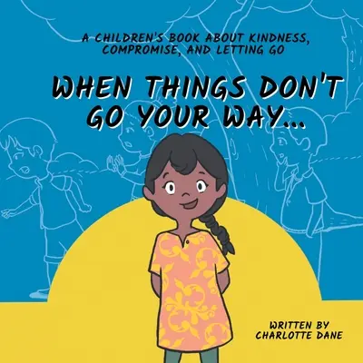 Quand les choses ne vont pas comme tu le souhaites... Un livre pour enfants sur la gentillesse, le compromis et le lâcher-prise - When Things Don't Go Your Way... A Children's Book About Kindness, Compromise, and Letting Go