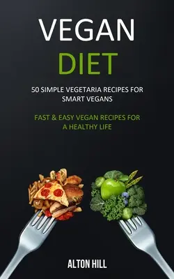 Régime végétalien : 50 recettes végétariennes simples pour les végétaliens intelligents (recettes végétariennes rapides et faciles pour une vie saine) - Vegan Diet: 50 Simple Vegetarian Recipes for Smart Vegans (Fast & Easy Vegan Recipes For a Healthy Life)