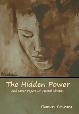 Le pouvoir caché et autres documents sur les capacités mentales - The Hidden Power And Other Papers On Mental Abilities