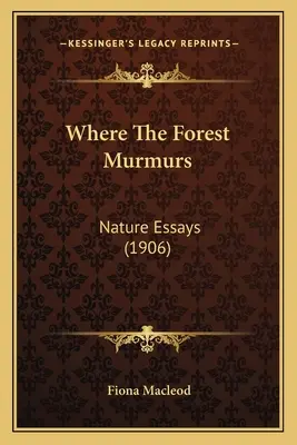 Là où la forêt murmure : Essais sur la nature (1906) - Where The Forest Murmurs: Nature Essays (1906)