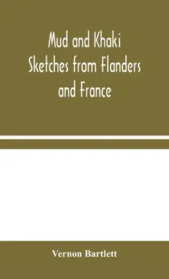 Boue et kaki : croquis des Flandres et de la France - Mud and Khaki: Sketches from Flanders and France